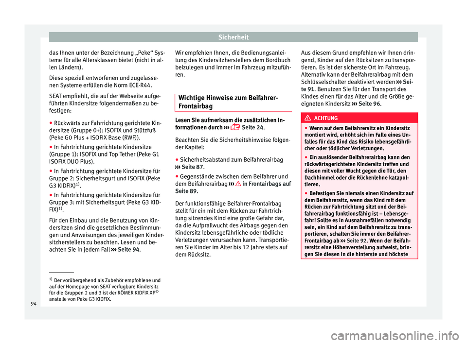 Seat Ateca 2018  Betriebsanleitung (in German) Sicherheit
das Ihnen unter der Bezeichnung „Peke“ Sys-
t eme für al
l
e Altersklassen bietet (nicht in al-
len Ländern).
Diese speziell entworfenen und zugelasse-
nen Systeme erfüllen die Norm 