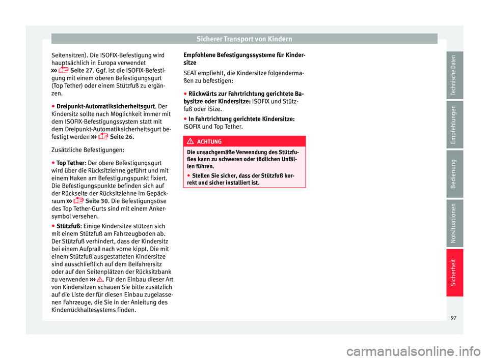 Seat Ateca 2018  Betriebsanleitung (in German) Sicherer Transport von Kindern
Seitensitzen). Die ISOFIX-Befestigung wird
h auptsäc
h
lich in Europa verwendet
›››   Seite 27. Ggf. ist die ISOFIX-Befesti-
gung mit einem oberen Befestigungs