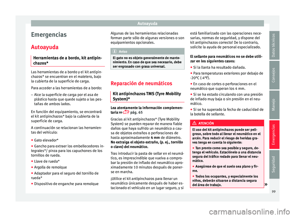 Seat Ateca 2018  Manual del propietario (in Spanish) Autoayuda
Emergencias
Aut o
a
yuda
Herramientas de a bordo, kit antipin-
chazos* Las herramientas de a bordo y el kit antipin-
ch
az

os* se encuentran en el maletero, bajo
la cubierta de la superfici