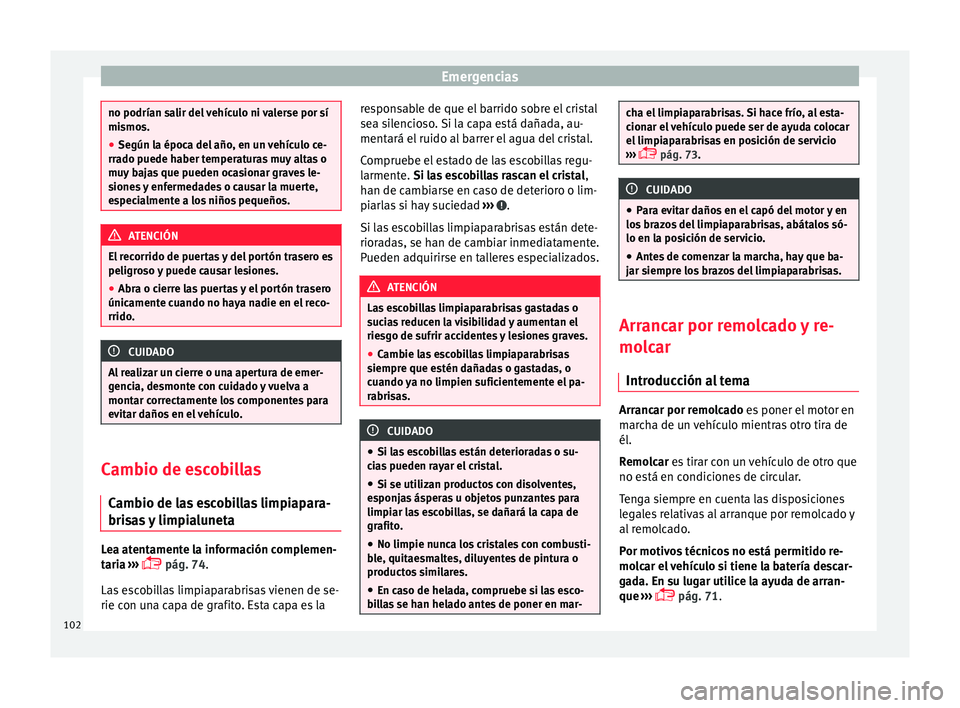 Seat Ateca 2018  Manual del propietario (in Spanish) Emergencias
no podrían salir del vehículo ni valerse por sí
mismo
s.
● Se
gún la época del año, en un vehículo ce-
rrado p
 uede haber temperaturas muy altas o
muy bajas que pueden ocasionar 