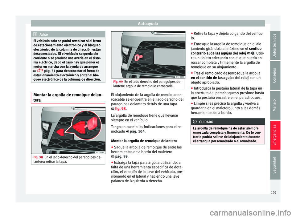 Seat Ateca 2018  Manual del propietario (in Spanish) Autoayuda
Aviso
El vehículo solo se podrá remolcar si el freno
de es t
acionamiento electrónico y el bloqueo
electrónico de la columna de dirección están
desconectados. Si el vehículo se queda 