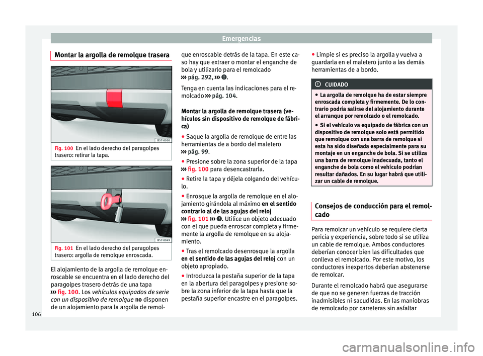 Seat Ateca 2018  Manual del propietario (in Spanish) Emergencias
Montar la argolla de remolque trasera Fig. 100
En el lado derecho del paragolpes
tr a
ser
o: retirar la tapa. Fig. 101
En el lado derecho del paragolpes
tr aser

o: argolla de remolque enr