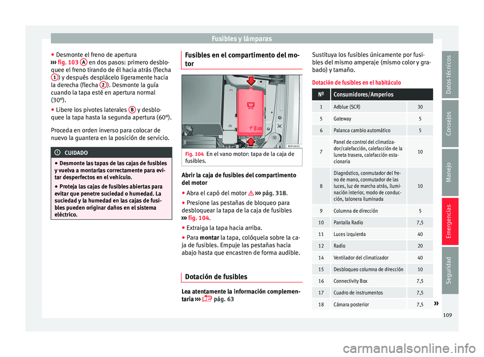 Seat Ateca 2018  Manual del propietario (in Spanish) Fusibles y lámparas
● De
smont
e el freno de apertura
›››  fig. 103  A  en dos pasos: primero desblo-
quee el  fr
eno tir
ando de él hacia atrás (flecha
1 ) y después desplácelo ligeramen