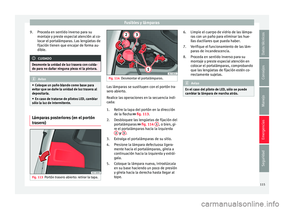 Seat Ateca 2018  Manual del propietario (in Spanish) Fusibles y lámparas
Proceda en sentido inverso para su
mont aj
e 
y preste especial atención al co-
locar el portalámparas. Las lengüetas de
fijación tienen que encajar de forma au-
dible. CUIDAD