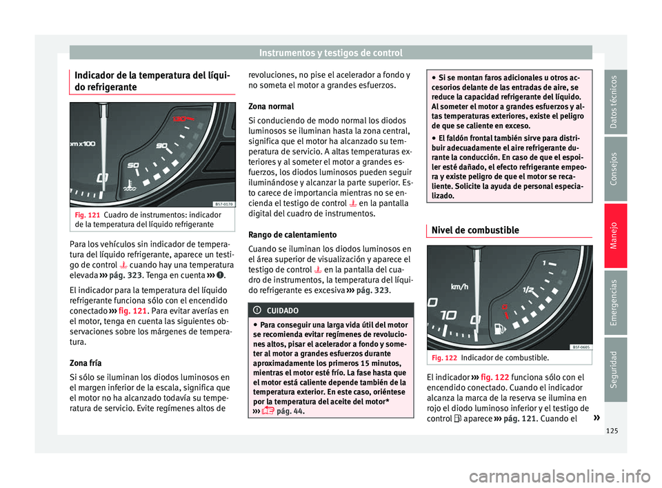 Seat Ateca 2018  Manual del propietario (in Spanish) Instrumentos y testigos de control
Indicador de la temperatura del líqui-
do r efrig
er
anteFig. 121
Cuadro de instrumentos: indicador
de l a t
emper

atura del líquido refrigerante Para los vehícu
