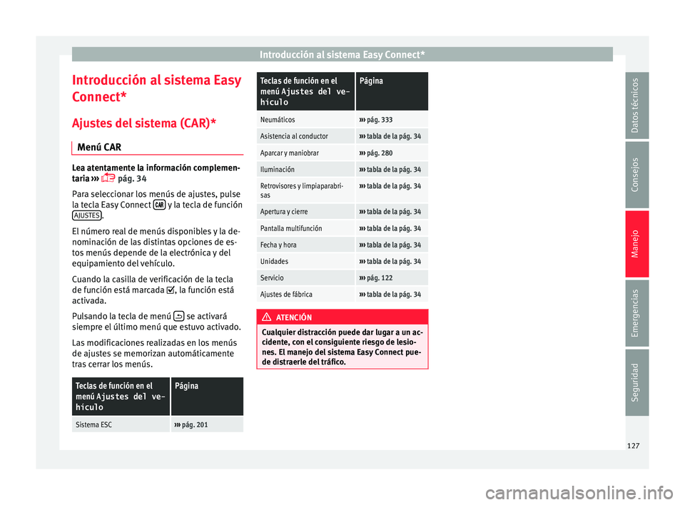 Seat Ateca 2018  Manual del propietario (in Spanish) Introducción al sistema Easy Connect*
Introducción al sistema Easy
C onnect*
Aju s
tes del sistema (CAR)*
Menú CAR Lea atentamente la información complemen-
tari
a

 ››› 
 pág. 34
Para s