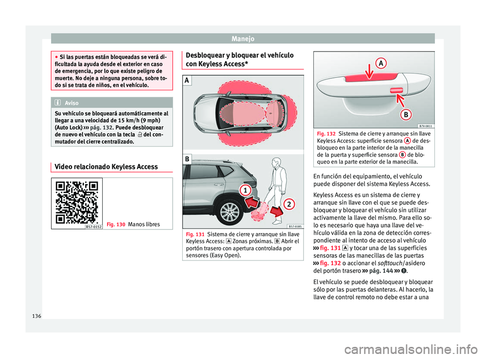 Seat Ateca 2018  Manual del propietario (in Spanish) Manejo
●
Si la s
 puertas están bloqueadas se verá di-
ficultada la ayuda desde el exterior en caso
de emergencia, por lo que existe peligro de
muerte. No deje a ninguna persona, sobre to-
do si s