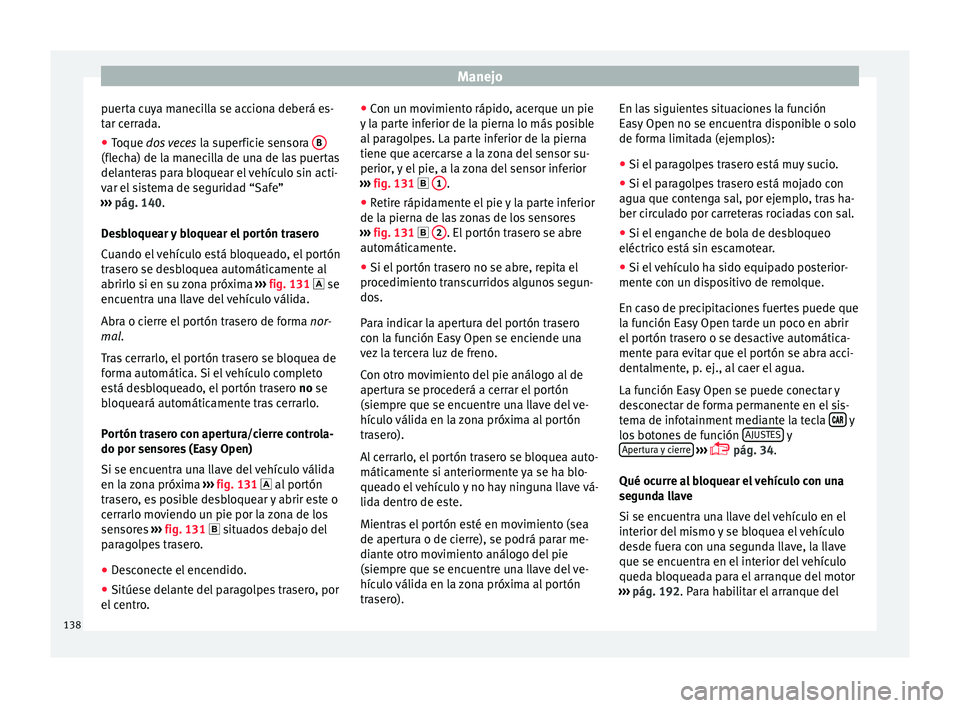 Seat Ateca 2018  Manual del propietario (in Spanish) Manejo
puerta cuya manecilla se acciona deberá es-
t ar c
err
ada.
● Toque dos veces  la s
 uperficie sensora B(flecha) de la manecilla de una de las puertas
del
ant
er
as para bloquear el vehícul