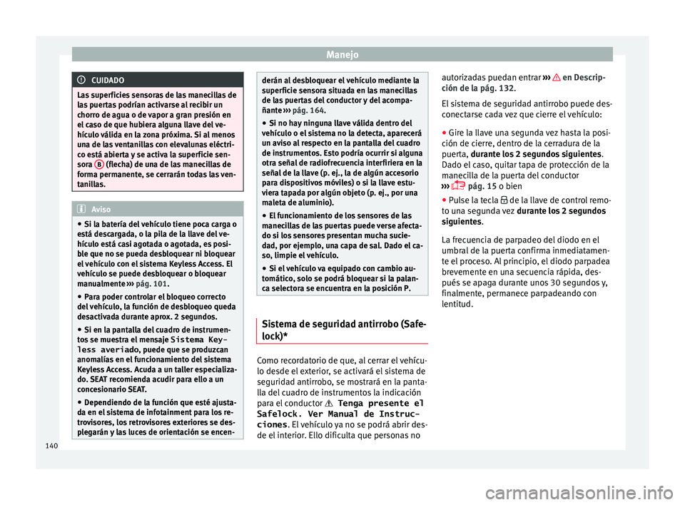 Seat Ateca 2018 Manual del propietario (in Spanish) Manejo
CUIDADO
Las superficies sensoras de las manecillas de
la s
puertas podrían activarse al recibir un
chorro de agua o de vapor a gran presión en
el caso de que hubiera alguna llave del ve-
hí Seat Ateca 2018 Manual del propietario (in Spanish) Manejo
CUIDADO
Las superficies sensoras de las manecillas de
la s
puertas podrían activarse al recibir un
chorro de agua o de vapor a gran presión en
el caso de que hubiera alguna llave del ve-
hí