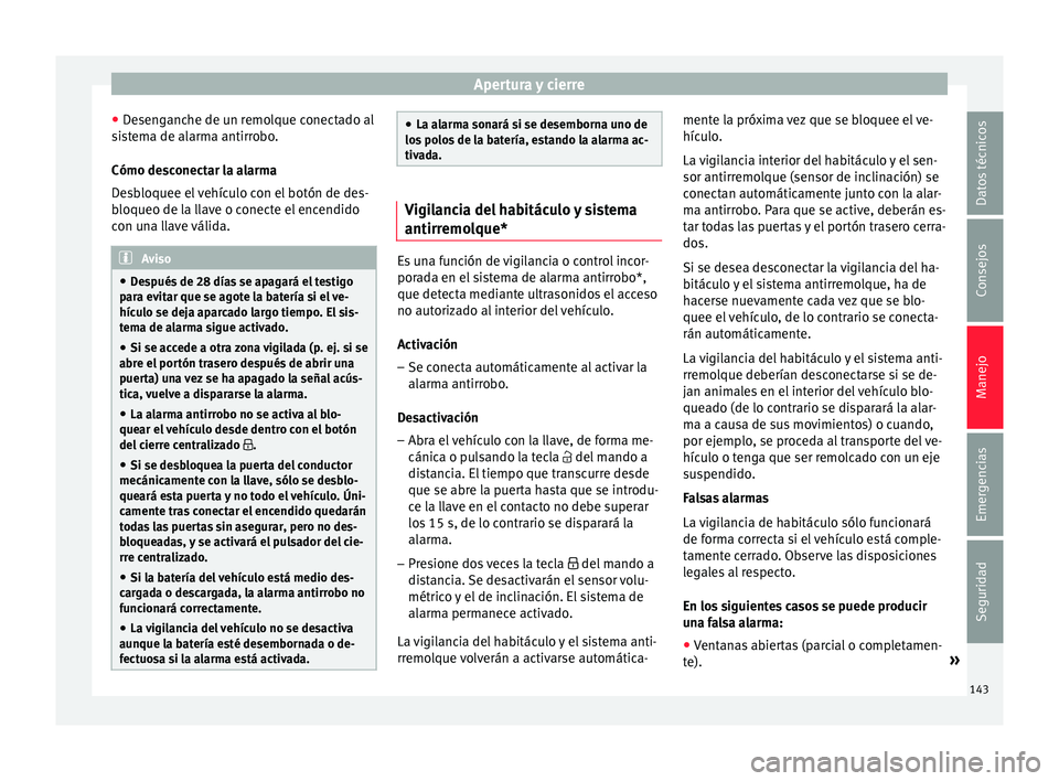 Seat Ateca 2018 Manual del propietario (in Spanish) Apertura y cierre
● De
sen
ganche de un remolque conectado al
sistema de alarma antirrobo.
Cómo desconectar la alarma
Desbloquee el vehículo con el botón de des-
bloqueo de la llave o conecte el Seat Ateca 2018 Manual del propietario (in Spanish) Apertura y cierre
● De
sen
ganche de un remolque conectado al
sistema de alarma antirrobo.
Cómo desconectar la alarma
Desbloquee el vehículo con el botón de des-
bloqueo de la llave o conecte el