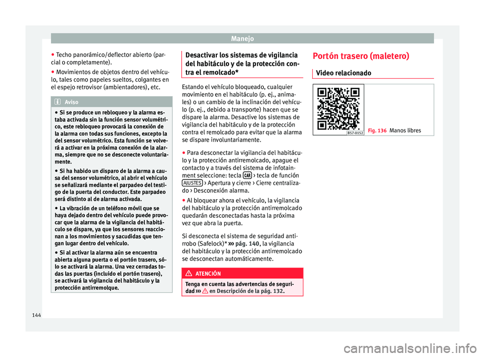 Seat Ateca 2018 Manual del propietario (in Spanish) Manejo
● Tec
ho p
anorámico/deflector abierto (par-
cial o completamente).
● Movimientos de objetos dentro del vehícu-
lo, tal
es como papeles sueltos, colgantes en
el espejo retrovisor (ambien Seat Ateca 2018 Manual del propietario (in Spanish) Manejo
● Tec
ho p
anorámico/deflector abierto (par-
cial o completamente).
● Movimientos de objetos dentro del vehícu-
lo, tal
es como papeles sueltos, colgantes en
el espejo retrovisor (ambien