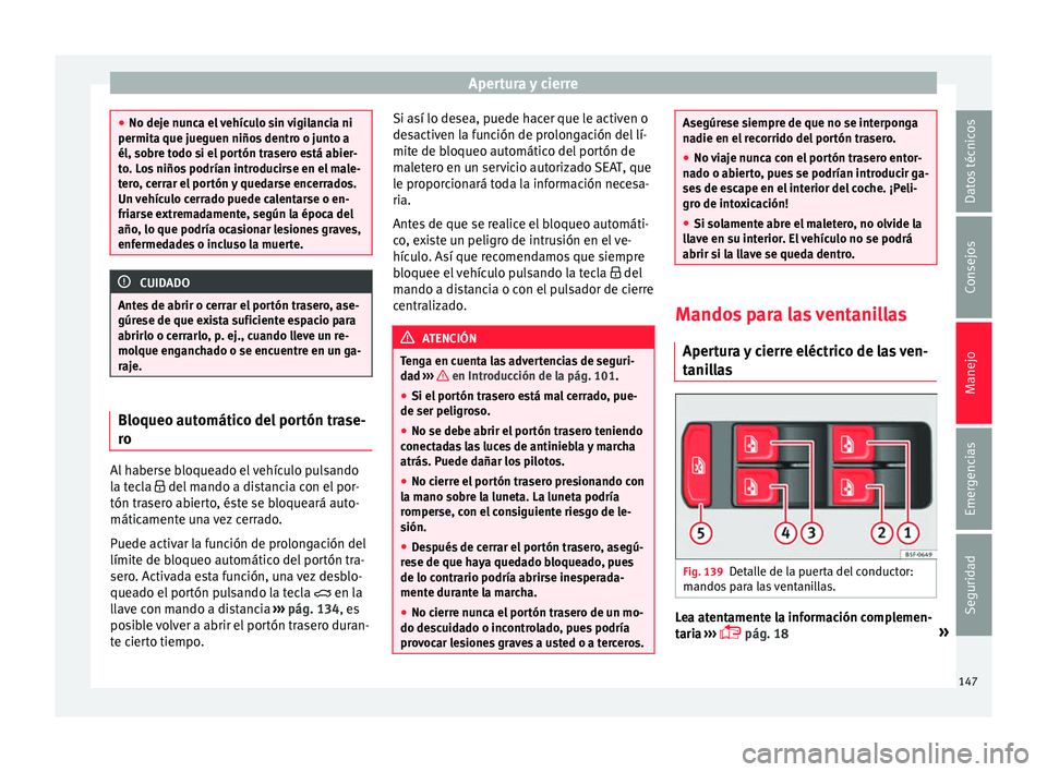 Seat Ateca 2018 Manual del propietario (in Spanish) Apertura y cierre
●
No deje nu nc
a el vehículo sin vigilancia ni
permita que jueguen niños dentro o junto a
él, sobre todo si el portón trasero está abier-
to. Los niños podrían introducirse Seat Ateca 2018 Manual del propietario (in Spanish) Apertura y cierre
●
No deje nu nc
a el vehículo sin vigilancia ni
permita que jueguen niños dentro o junto a
él, sobre todo si el portón trasero está abier-
to. Los niños podrían introducirse