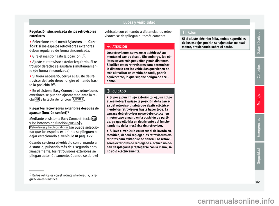 Seat Ateca 2018  Manual del propietario (in Spanish) Luces y visibilidad
Regulación sincronizada de los retrovisores
e xt
erior
es
● Seleccione en el menú  Ajustes - Con-
fort  si los

 espejos retrovisores exteriores
deben regularse de forma sincro