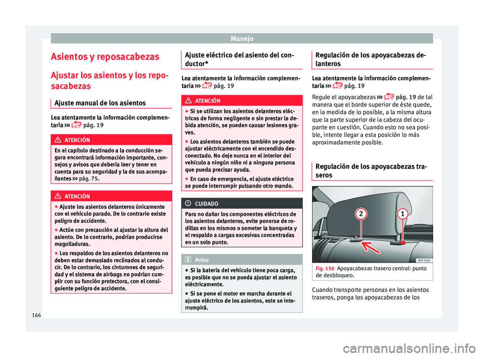 Seat Ateca 2018  Manual del propietario (in Spanish) Manejo
Asientos y reposacabezas Aju s
t
ar los asientos y los repo-
sacabezas
Ajuste manual de los asientos Lea atentamente la información complemen-
tari
a

 ››› 
 pág. 19 ATENCIÓN
En el 