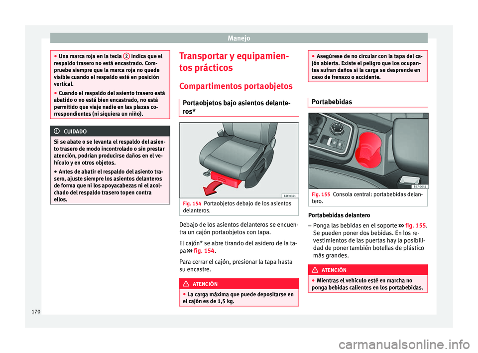 Seat Ateca 2018  Manual del propietario (in Spanish) Manejo
●
Una m ar
ca roja en la tecla  2  indica que el
re s
paldo trasero no está encastrado. Com-
pruebe siempre que la marca roja no quede
visible cuando el respaldo esté en posición
vertical.