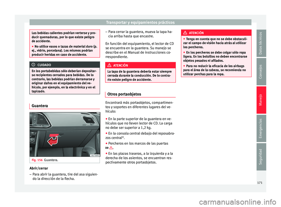 Seat Ateca 2018  Manual del propietario (in Spanish) Transportar y equipamientos prácticos
Las bebidas calientes podrían verterse y pro-
ducir quem
a
duras, por lo que existe peligro
de accidente.
● No utilice vasos o tazas de material duro (p.
ej.,