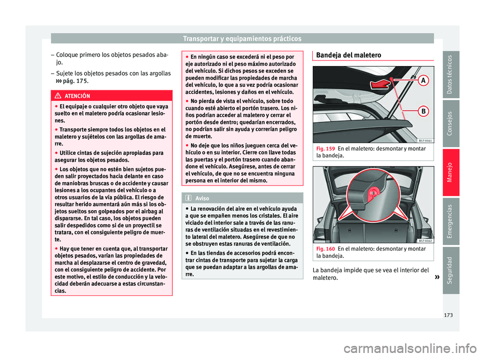 Seat Ateca 2018  Manual del propietario (in Spanish) Transportar y equipamientos prácticos
– Co
loque primer
o los objetos pesados aba-
jo.
– Sujete los objetos pesados con las argollas
›››
  pág. 175. ATENCIÓN
● El equip aj

e o cualquie