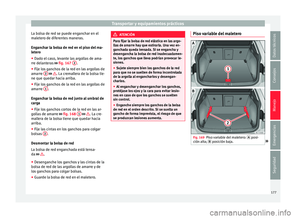 Seat Ateca 2018  Manual del propietario (in Spanish) Transportar y equipamientos prácticos
La bolsa de red se puede enganchar en el
m al
et
ero de diferentes maneras.
Enganchar la bolsa de red en el piso del ma-
letero
● Dado el caso, levante las arg