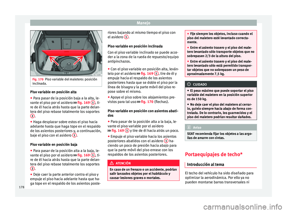 Seat Ateca 2018  Manual del propietario (in Spanish) Manejo
Fig. 170
Piso variable del maletero: posición
inclin a
da. Piso variable en posición alta
● Para pasar de la posición baja a la alta, le-
v ant
e el

 piso por el asidero  ››› fig. 1