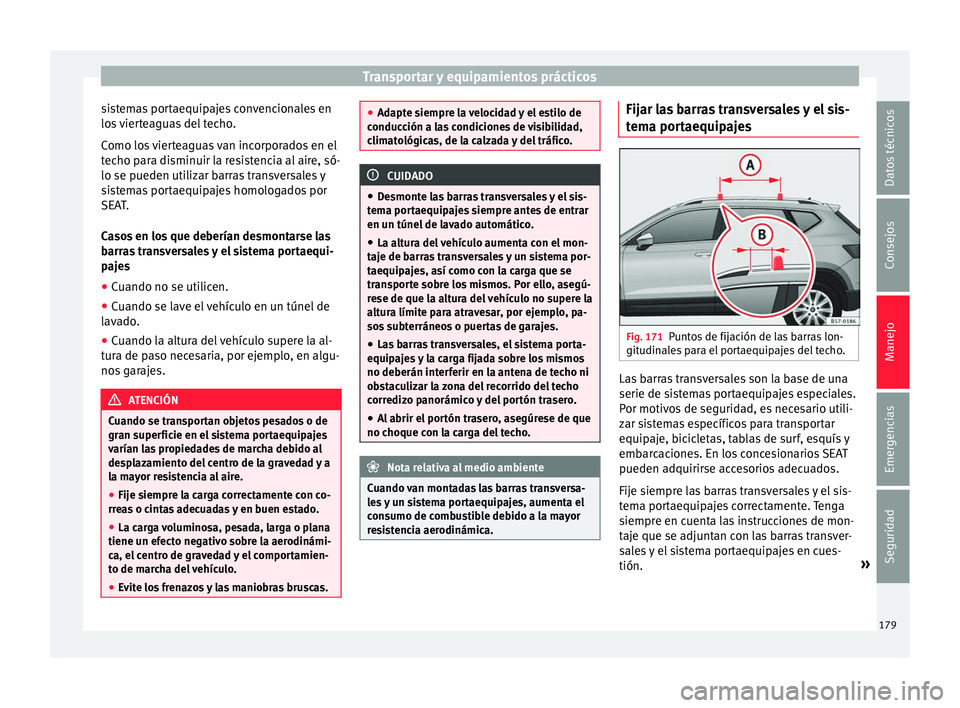 Seat Ateca 2018  Manual del propietario (in Spanish) Transportar y equipamientos prácticos
sistemas portaequipajes convencionales en
lo s
 
vierteaguas del techo.
Como los vierteaguas van incorporados en el
techo para disminuir la resistencia al aire, 