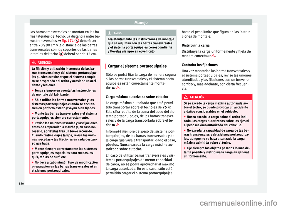 Seat Ateca 2018  Manual del propietario (in Spanish) Manejo
Las barras transversales se montan en las ba-
rr a
s
 laterales del techo. La distancia entre ba-
rras transversales  ››› fig. 171  A  deberá ser
entr e 70 
y

 90 cm y la distancia de l
