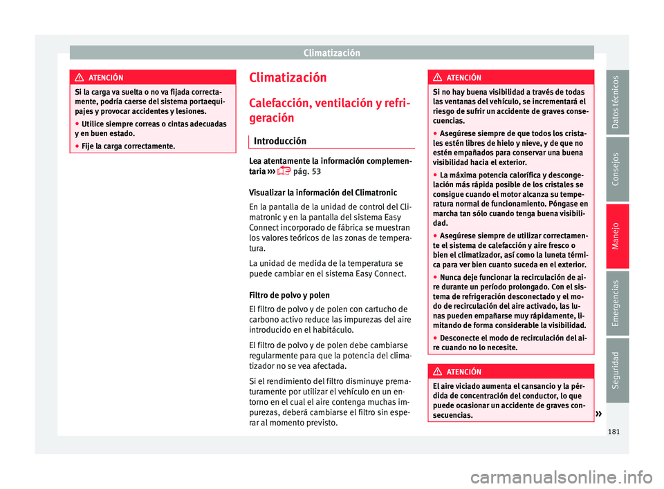 Seat Ateca 2018  Manual del propietario (in Spanish) Climatización
ATENCIÓN
Si la carga va suelta o no va fijada correcta-
mente, podría c aer
se del sistema portaequi-
pajes y provocar accidentes y lesiones.
● Utilice siempre correas o cintas adec