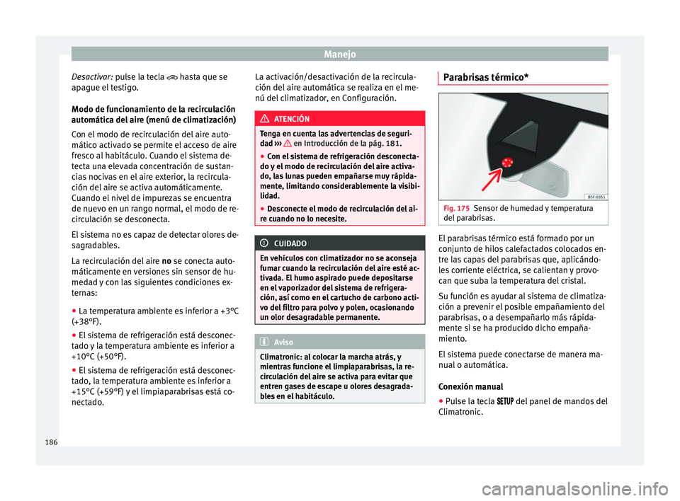Seat Ateca 2018  Manual del propietario (in Spanish) Manejo
Desactivar: p u
l se la tecla  hasta que se
apague el testigo.
Modo de funcionamiento de la recirculación
automática del aire (menú de climatización)
Con el modo de recirculación del ai