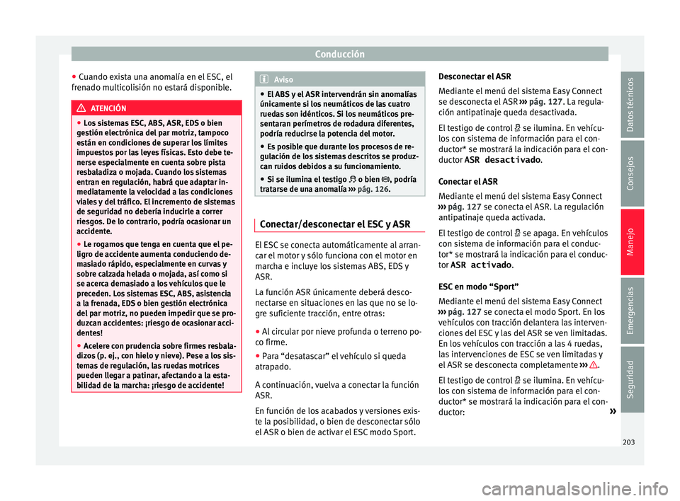 Seat Ateca 2018  Manual del propietario (in Spanish) Conducción
● Cuando e
x
ista una anomalía en el ESC, el
frenado multicolisión no estará disponible. ATENCIÓN
● Lo s

 sistemas ESC, ABS, ASR, EDS o bien
gestión electrónica del par motriz, 