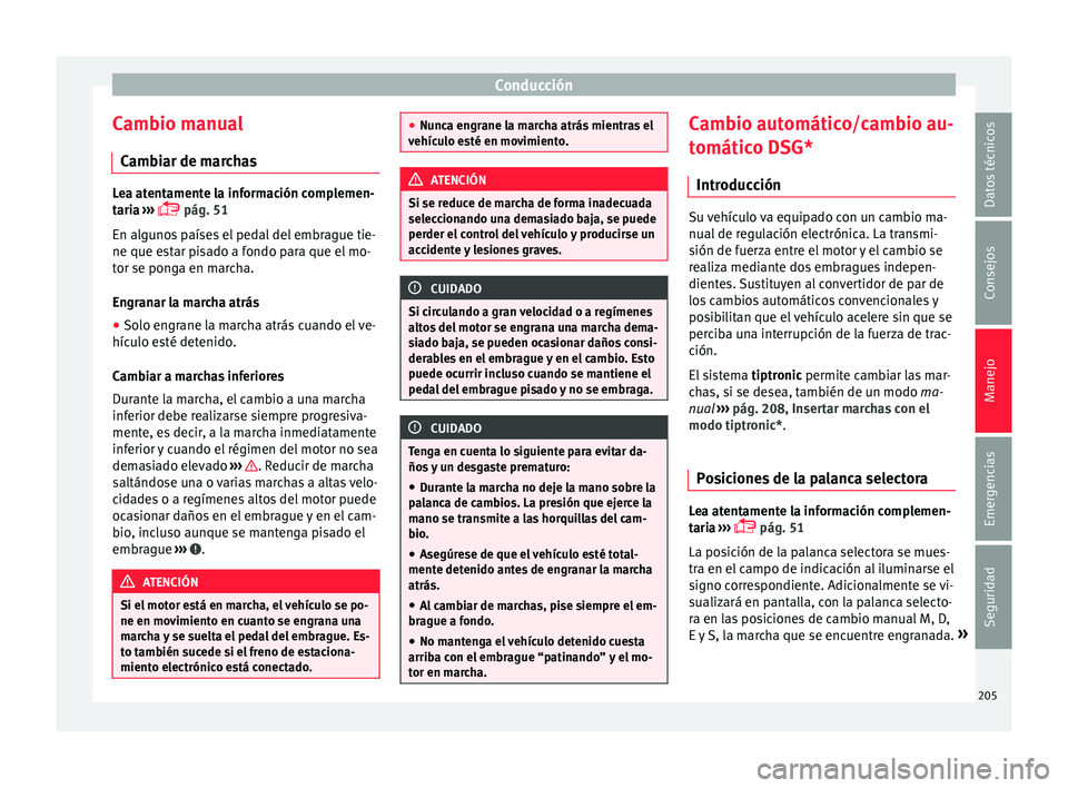 Seat Ateca 2018  Manual del propietario (in Spanish) Conducción
Cambio manual C amb
i
ar de marchas Lea atentamente la información complemen-
tari
a

 ››› 
 pág. 51
En algunos países el pedal del embrague tie-
ne que estar pisado a fondo pa