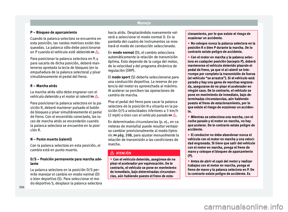 Seat Ateca 2018  Manual del propietario (in Spanish) Manejo
P – Bloqueo de aparcamiento
C uando l
a p
alanca selectora se encuentra en
esta posición, las ruedas motrices están blo-
queadas. La palanca sólo debe posicionarse
en P cuando el vehículo