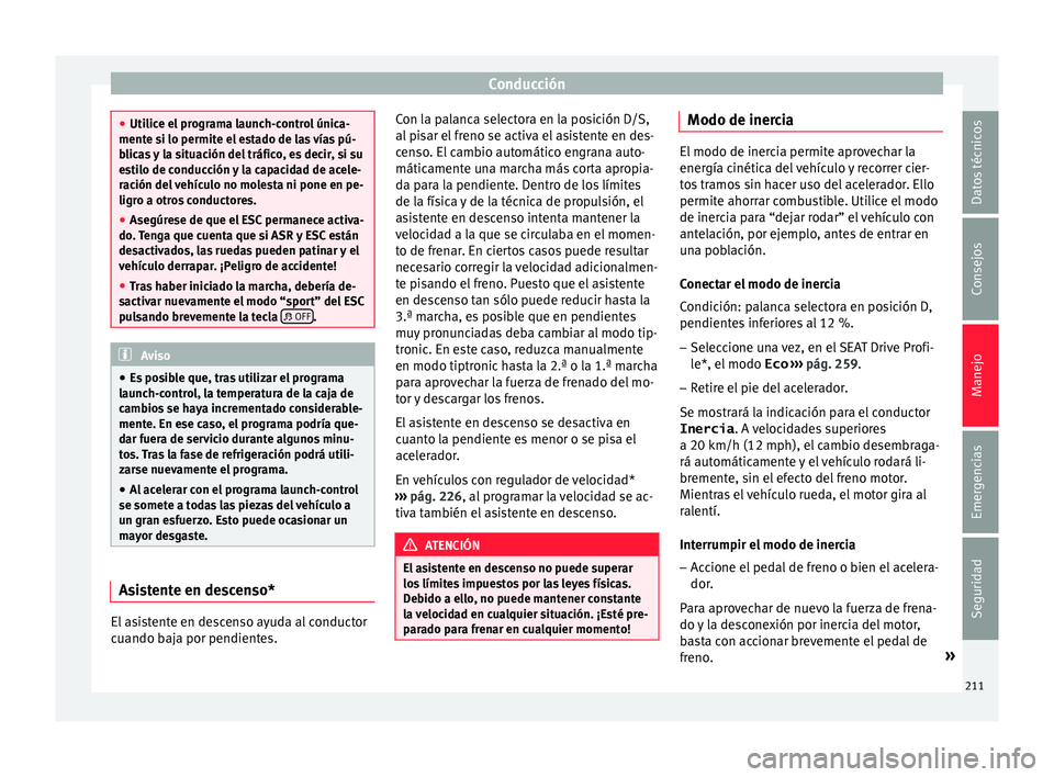 Seat Ateca 2018 Manual del propietario (in Spanish) Conducción
●
Utilic e el
programa launch-control única-
mente si lo permite el estado de las vías pú-
blicas y la situación del tráfico, es decir, si su
estilo de conducción y la capacidad d Seat Ateca 2018 Manual del propietario (in Spanish) Conducción
●
Utilic e el
programa launch-control única-
mente si lo permite el estado de las vías pú-
blicas y la situación del tráfico, es decir, si su
estilo de conducción y la capacidad d