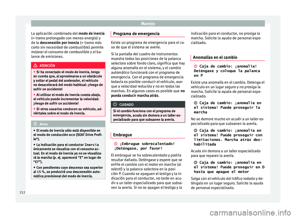 Seat Ateca 2018 Manual del propietario (in Spanish) Manejo
La aplicación combinada del modo de inerc
i a
(= tramo prolongado con menos energía) y
de la desconexión por inercia (= tramo más
corto sin necesidad de combustible) permite
mejorar el con Seat Ateca 2018 Manual del propietario (in Spanish) Manejo
La aplicación combinada del modo de inerc
i a
(= tramo prolongado con menos energía) y
de la desconexión por inercia (= tramo más
corto sin necesidad de combustible) permite
mejorar el con