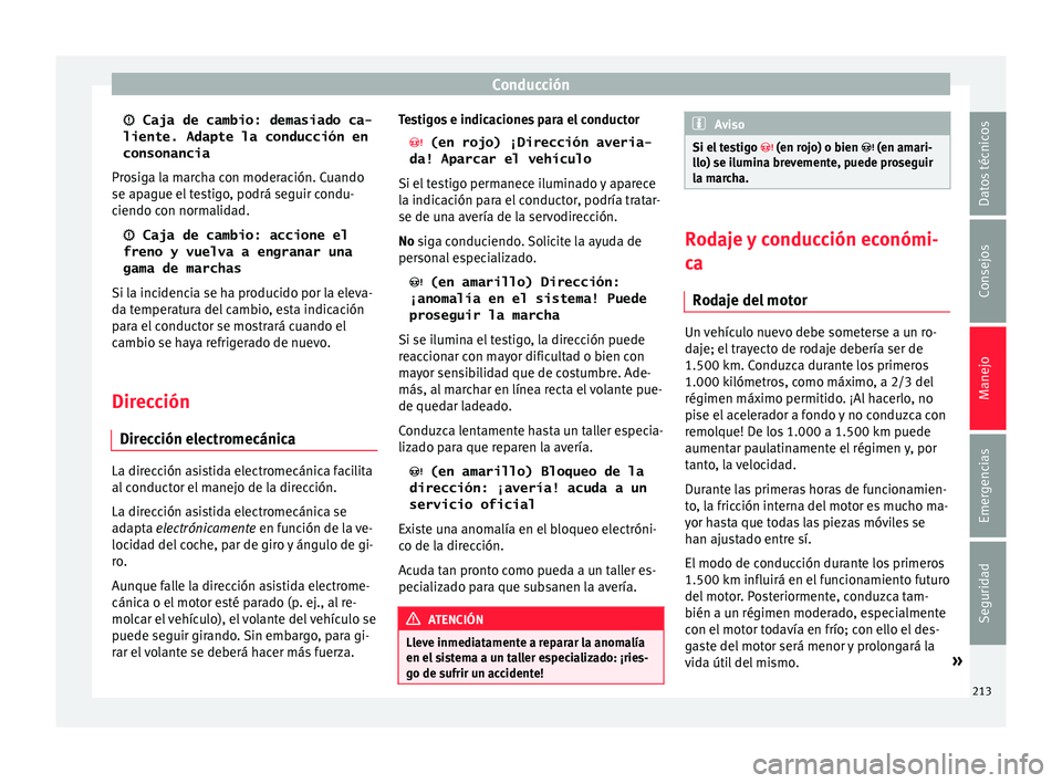 Seat Ateca 2018 Manual del propietario (in Spanish) Conducción
Caja de cambio: demasiado ca-
liente. Adapte la conducción en
consonancia
Pr o
s
iga la marcha con moderación. Cuando
se apague el testigo, podrá seguir condu-
ciendo con normalidad Seat Ateca 2018 Manual del propietario (in Spanish) Conducción
Caja de cambio: demasiado ca-
liente. Adapte la conducción en
consonancia
Pr o
s
iga la marcha con moderación. Cuando
se apague el testigo, podrá seguir condu-
ciendo con normalidad