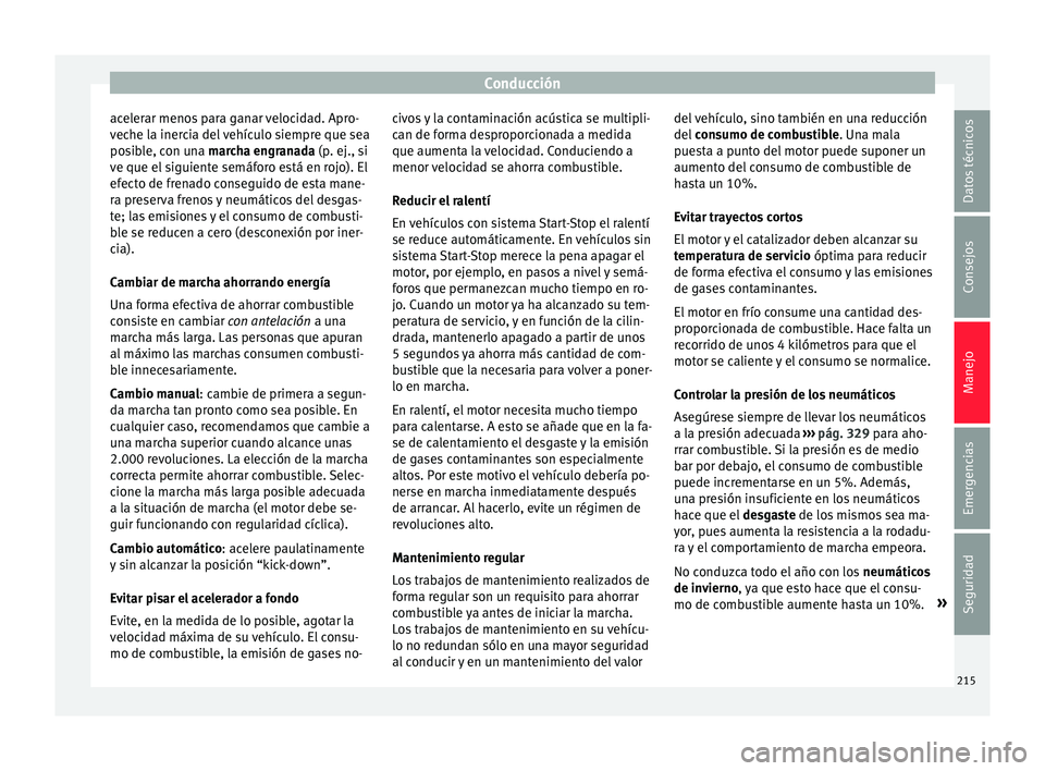 Seat Ateca 2018 Manual del propietario (in Spanish) Conducción
acelerar menos para ganar velocidad. Apro-
v ec
he l
a inercia del vehículo siempre que sea
posible, con una marcha engranada (p. ej., si
ve que el siguiente semáforo está en rojo). El
Seat Ateca 2018 Manual del propietario (in Spanish) Conducción
acelerar menos para ganar velocidad. Apro-
v ec
he l
a inercia del vehículo siempre que sea
posible, con una marcha engranada (p. ej., si
ve que el siguiente semáforo está en rojo). El