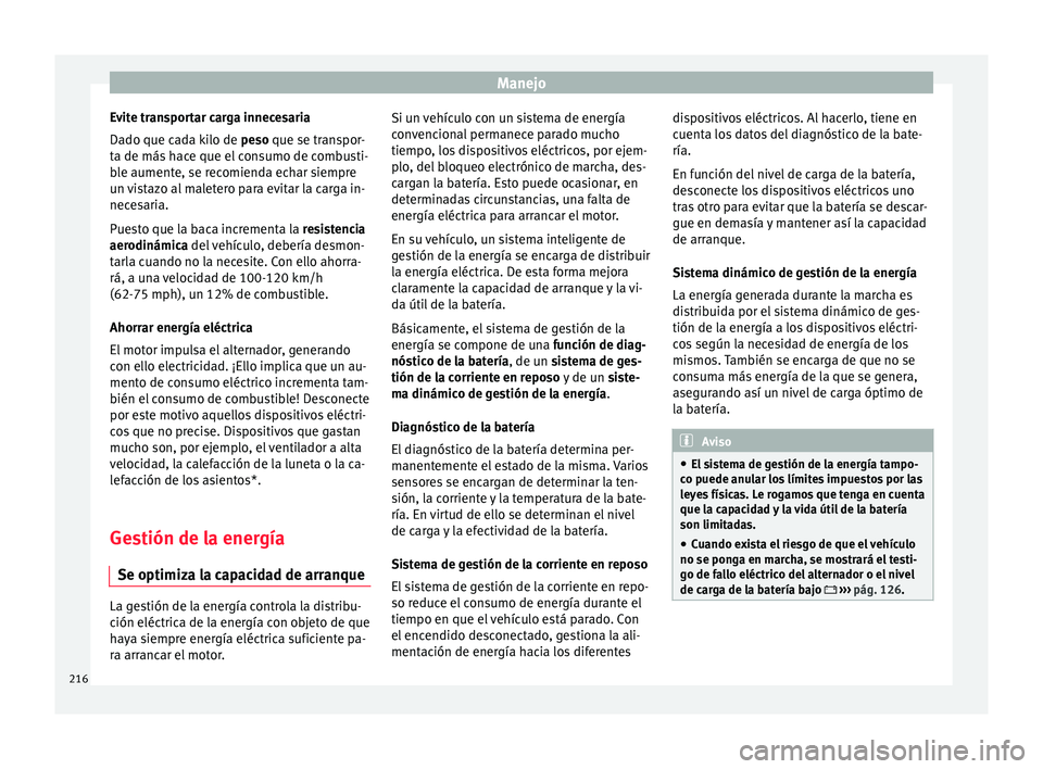 Seat Ateca 2018 Manual del propietario (in Spanish) Manejo
Evite transportar carga innecesaria
Da do que c
a
da kilo de peso que se transpor-
ta de más hace que el consumo de combusti-
ble aumente, se recomienda echar siempre
un vistazo al maletero pa Seat Ateca 2018 Manual del propietario (in Spanish) Manejo
Evite transportar carga innecesaria
Da do que c
a
da kilo de peso que se transpor-
ta de más hace que el consumo de combusti-
ble aumente, se recomienda echar siempre
un vistazo al maletero pa