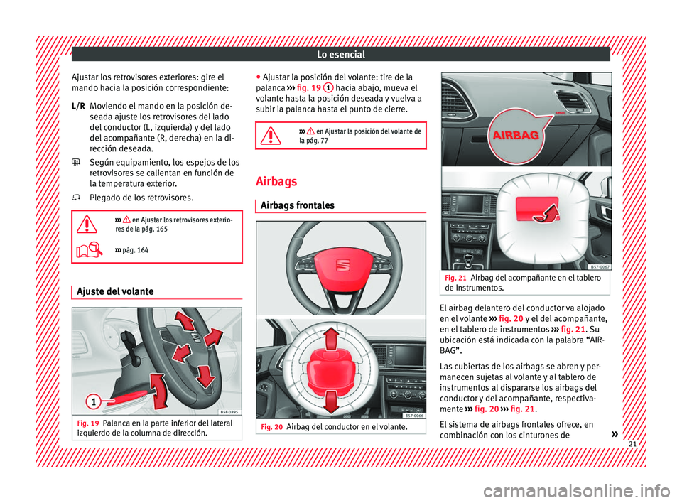 Seat Ateca 2018  Manual del propietario (in Spanish) Lo esencial
Ajustar los retrovisores exteriores: gire el
m ando h
ac
ia la posición correspondiente:
Moviendo el mando en la posición de-
seada ajuste los retrovisores del lado
del conductor (L, izq