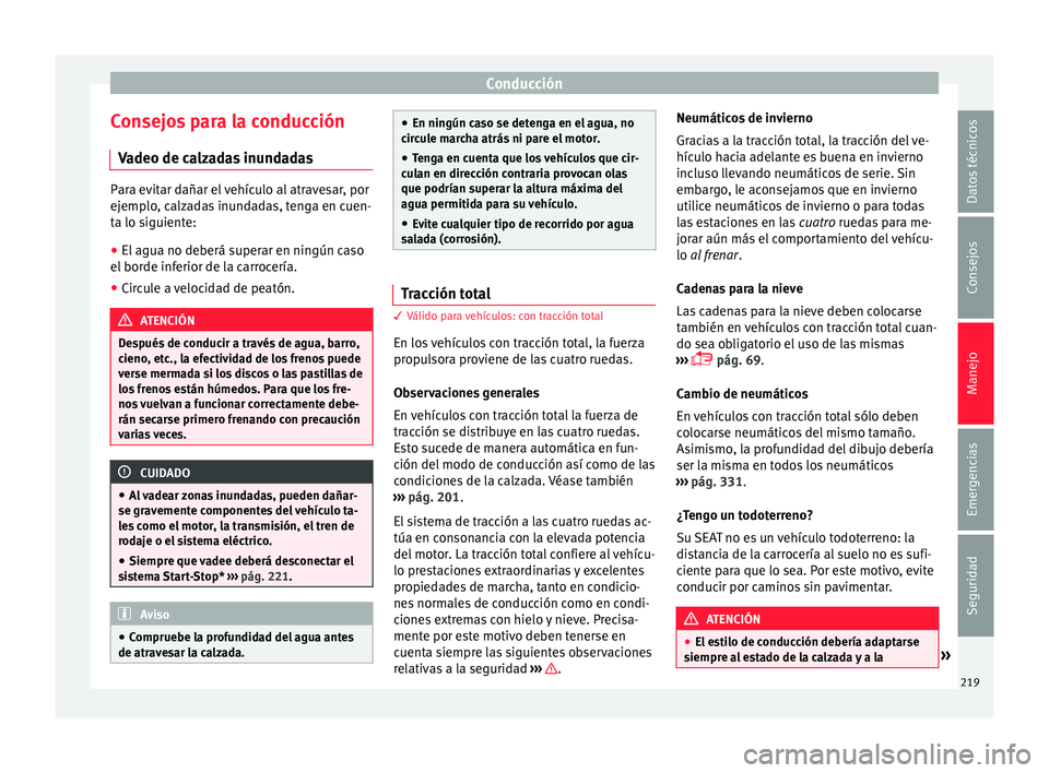Seat Ateca 2018 Manual del propietario (in Spanish) Conducción
Consejos para la conducción V a
deo de c
alzadas inundadasPara evitar dañar el vehículo al atravesar, por
ejemp
lo
, calzadas inundadas, tenga en cuen-
ta lo siguiente:
● El agua no Seat Ateca 2018 Manual del propietario (in Spanish) Conducción
Consejos para la conducción V a
deo de c
alzadas inundadasPara evitar dañar el vehículo al atravesar, por
ejemp
lo
, calzadas inundadas, tenga en cuen-
ta lo siguiente:
● El agua no