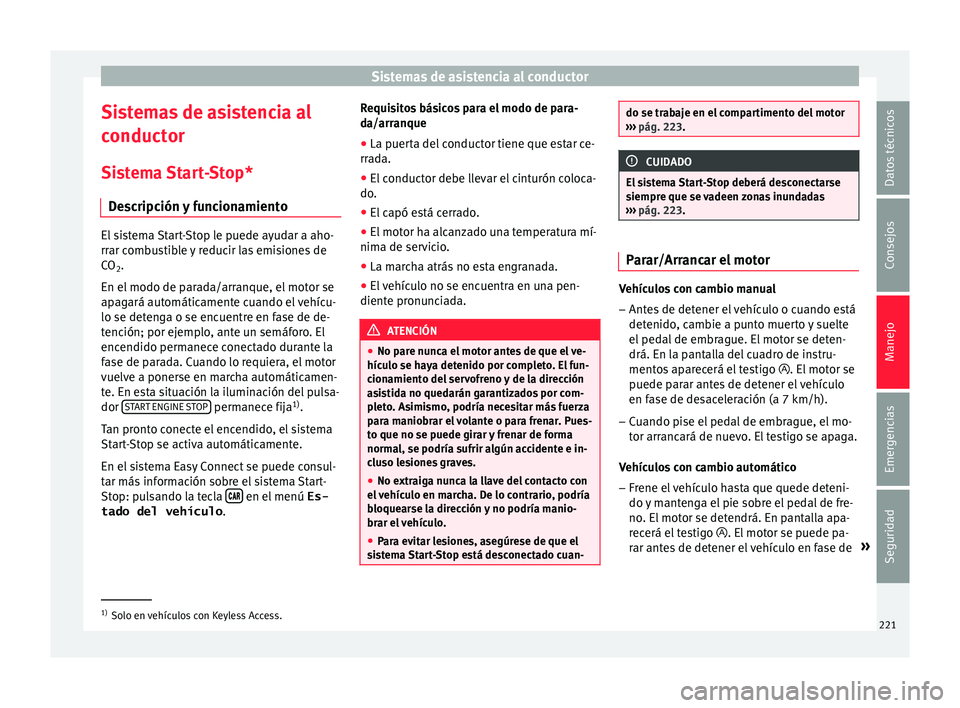 Seat Ateca 2018 Manual del propietario (in Spanish) Sistemas de asistencia al conductor
Sistemas de asistencia al
c onduct
or
Si
stema Start-Stop*
Descripción y funcionamiento El sistema Start-Stop le puede ayudar a aho-
rrar c
omb
ustible y reducir Seat Ateca 2018 Manual del propietario (in Spanish) Sistemas de asistencia al conductor
Sistemas de asistencia al
c onduct
or
Si
stema Start-Stop*
Descripción y funcionamiento El sistema Start-Stop le puede ayudar a aho-
rrar c
omb
ustible y reducir