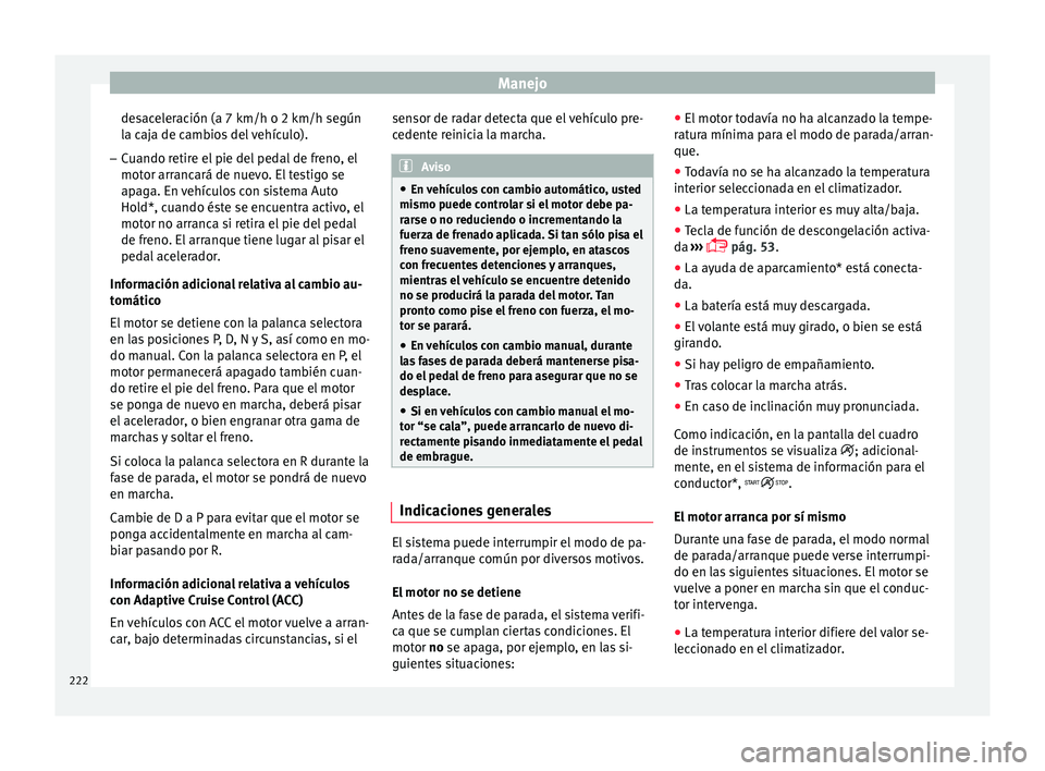 Seat Ateca 2018 Manual del propietario (in Spanish) Manejo
desaceleración (a 7 km/h o 2 km/h según
l a c
aj
a de cambios del vehículo).
– Cuando retire el pie del pedal de freno, el
motor arranc
ará de nuevo. El testigo se
apaga. En vehículos c Seat Ateca 2018 Manual del propietario (in Spanish) Manejo
desaceleración (a 7 km/h o 2 km/h según
l a c
aj
a de cambios del vehículo).
– Cuando retire el pie del pedal de freno, el
motor arranc
ará de nuevo. El testigo se
apaga. En vehículos c