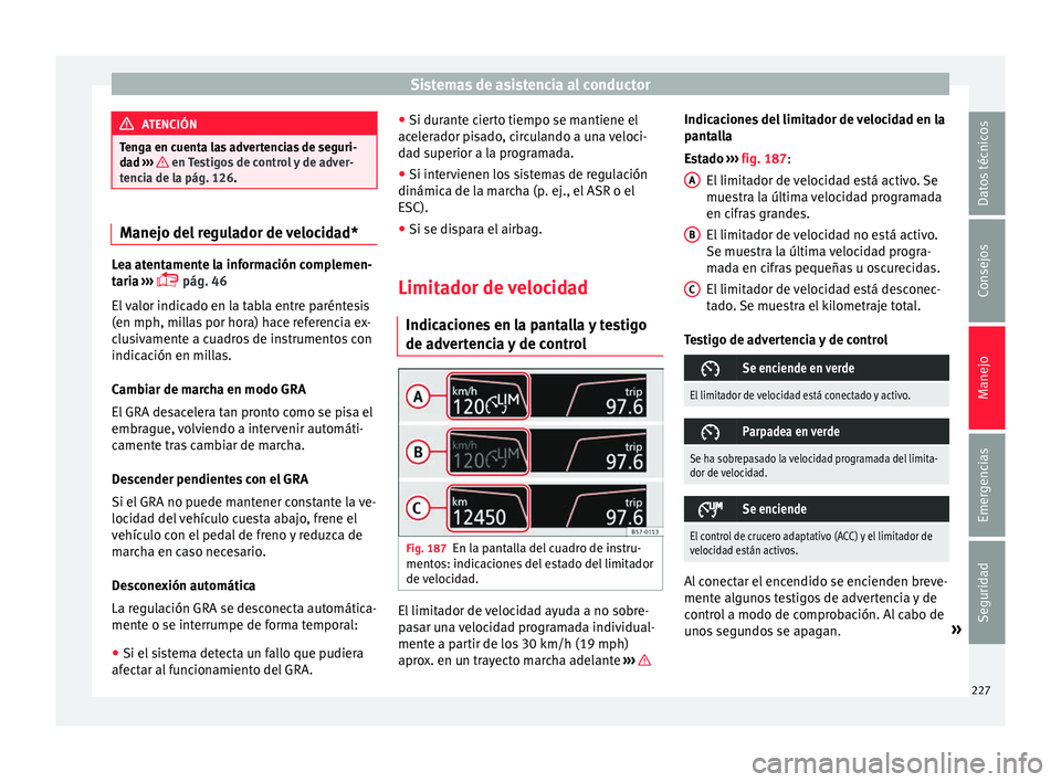 Seat Ateca 2018 Manual del propietario (in Spanish) Sistemas de asistencia al conductor
ATENCIÓN
Tenga en cuenta las advertencias de seguri-
da d ›
›› en Testigos de control y de adver-
tenc i
a de la pág. 126. Manejo del regulador de velocid Seat Ateca 2018 Manual del propietario (in Spanish) Sistemas de asistencia al conductor
ATENCIÓN
Tenga en cuenta las advertencias de seguri-
da d ›
›› en Testigos de control y de adver-
tenc i
a de la pág. 126. Manejo del regulador de velocid