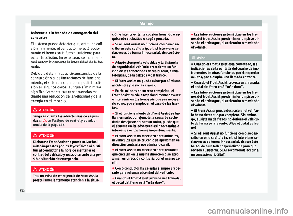 Seat Ateca 2018  Manual del propietario (in Spanish) Manejo
Asistencia a la frenada de emergencia del
c onduct
or
El
 sistema puede detectar que, ante una coli-
sión inminente, el conductor no está accio-
nando el freno con la fuerza suficiente para
e