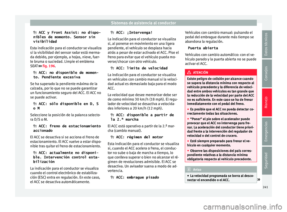 Seat Ateca 2018  Manual del propietario (in Spanish) Sistemas de asistencia al conductor
  ACC y Front Assist: no dispo-
nibles de momento. Sensor sin
visibilidad
E s
ta indicación para el conductor se visualiza
si la visibilidad del sensor radar es
