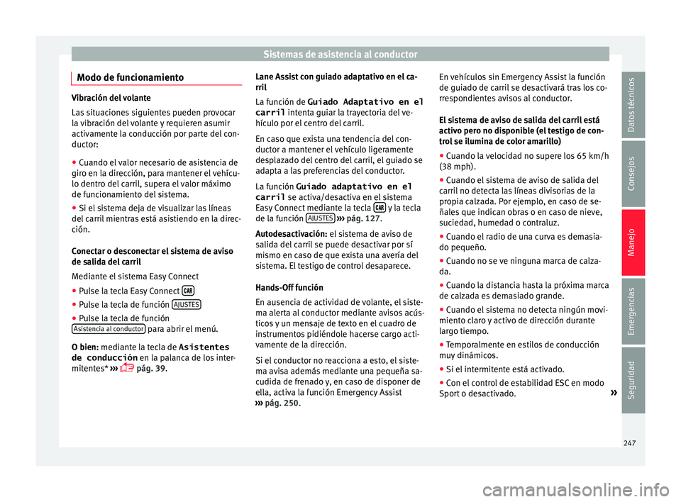 Seat Ateca 2018  Manual del propietario (in Spanish) Sistemas de asistencia al conductor
Modo de funcionamiento Vibración del volante
Las
 s
ituaciones siguientes pueden provocar
la vibración del volante y requieren asumir
activamente la conducción p