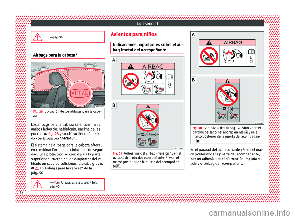 Seat Ateca 2018  Manual del propietario (in Spanish) Lo esencial
›››  pág. 90 Airbags para la cabeza*
Fig. 28
Ubicación de los airbags para la cabe-
z a. Los airbags para la cabeza se encuentran a
ambo
s
 l

ados del habitáculo, encima de la