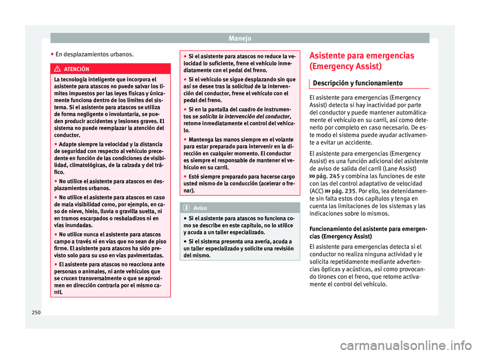 Seat Ateca 2018  Manual del propietario (in Spanish) Manejo
● En de s
p
lazamientos urbanos. ATENCIÓN
La tecnología inteligente que incorpora el
as i

stente para atascos no puede salvar los lí-
mites impuestos por las leyes físicas y única-
ment