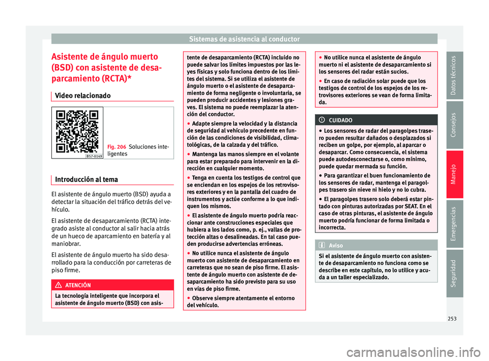 Seat Ateca 2018  Manual del propietario (in Spanish) Sistemas de asistencia al conductor
Asistente de ángulo muerto
(BSD) c on a
s
istente de desa-
parcamiento (RCTA)*
Video relacionado Fig. 206
Soluciones inte-
ligente

s Introducción al tema
El asis