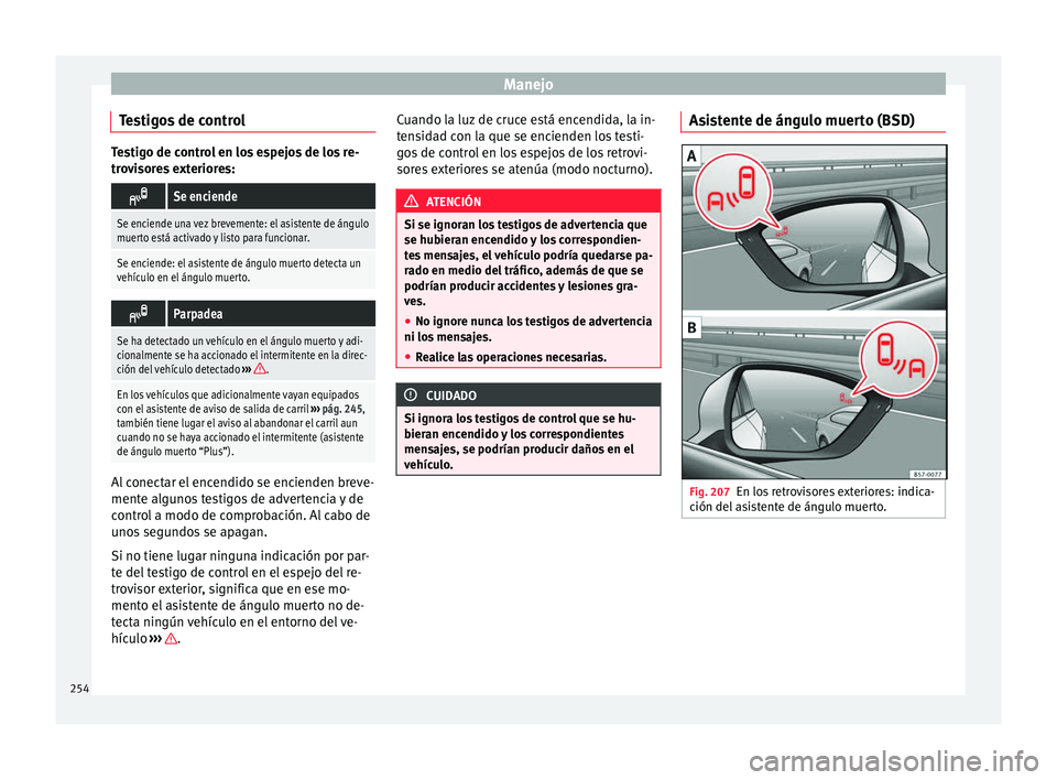 Seat Ateca 2018  Manual del propietario (in Spanish) Manejo
Testigos de control Testigo de control en los espejos de los re-
tro
v
isores exteriores: 
Se enciende
Se enciende una vez brevemente: el asistente de ángulo
muerto está activado y listo p