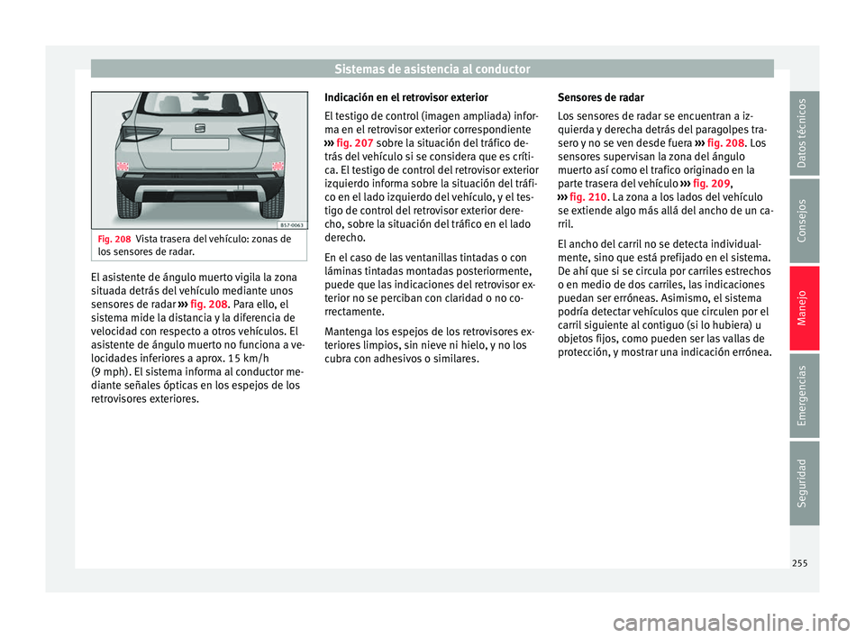 Seat Ateca 2018  Manual del propietario (in Spanish) Sistemas de asistencia al conductor
Fig. 208
Vista trasera del vehículo: zonas de
los  sen
sores de radar. El asistente de ángulo muerto vigila la zona
s
it
ua

da detrás del vehículo mediante uno