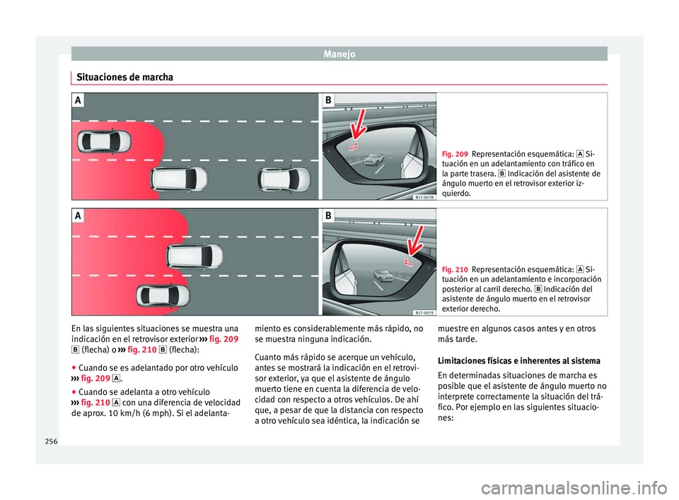 Seat Ateca 2018  Manual del propietario (in Spanish) Manejo
Situaciones de marcha Fig. 209
Representación esquemática:  Si-
tuac ión en u
n adelantamiento con tráfico en
la parte trasera.  Indicación del asistente de
ángulo muerto en el retr