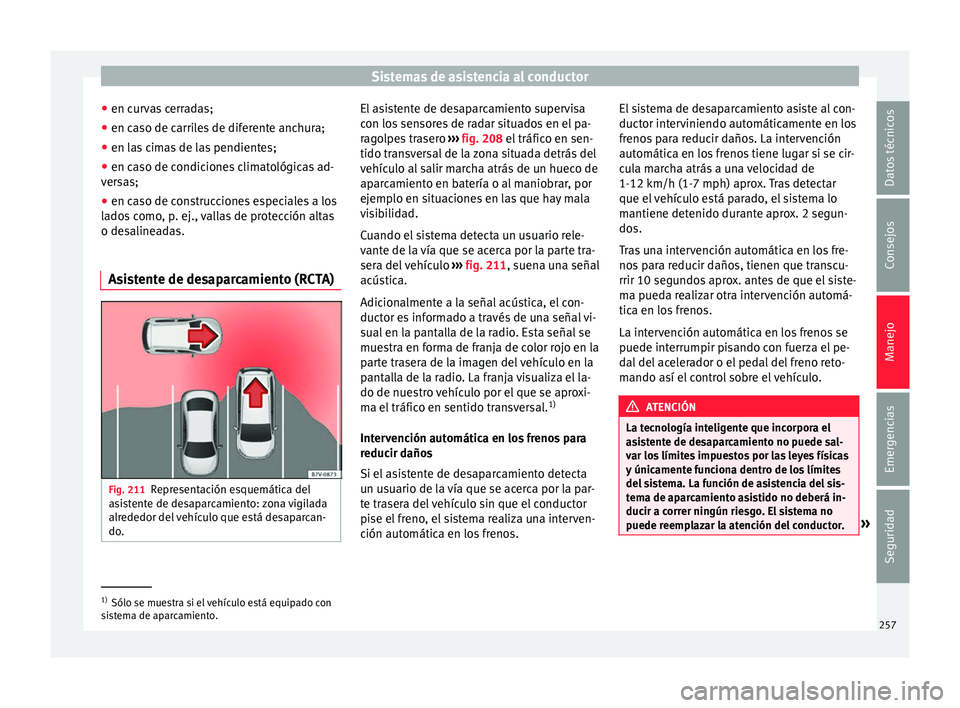 Seat Ateca 2018  Manual del propietario (in Spanish) Sistemas de asistencia al conductor
● en c ur
v
as cerradas;
● en caso de carriles de diferente anchura;
● en las cimas de las pendientes;
● en caso de condiciones climatológicas ad-
vers
 as